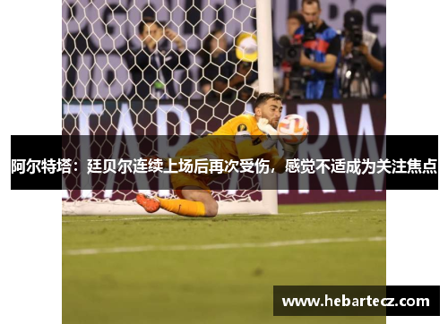 阿尔特塔：廷贝尔连续上场后再次受伤，感觉不适成为关注焦点